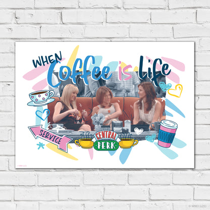 Friends Print – When Coffee Is Life Poster Wall Art